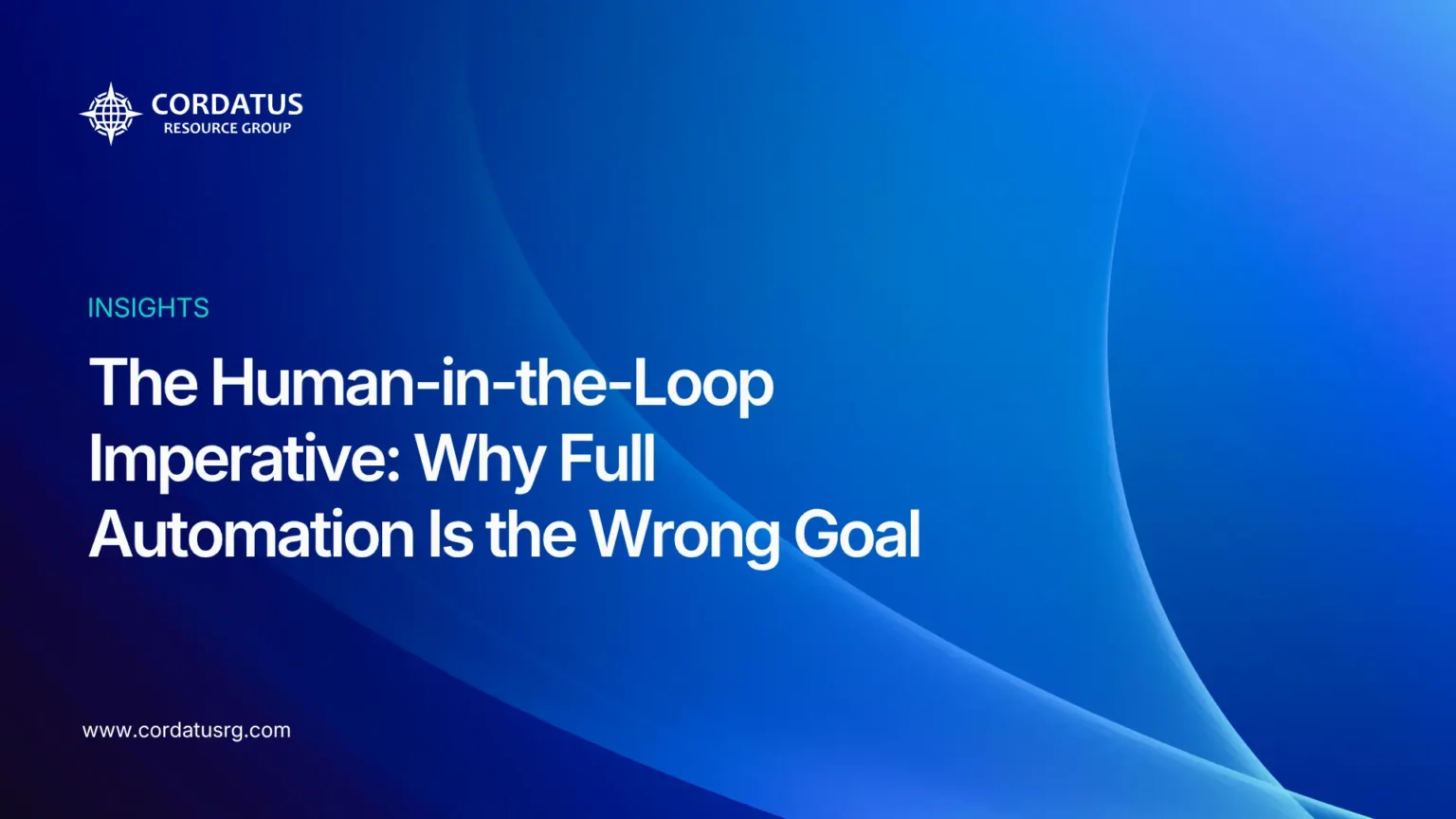 The Human-in-the-Loop Imperative: Why Full Automation Is the Wrong Goal - Cordatus Resource Group (6)