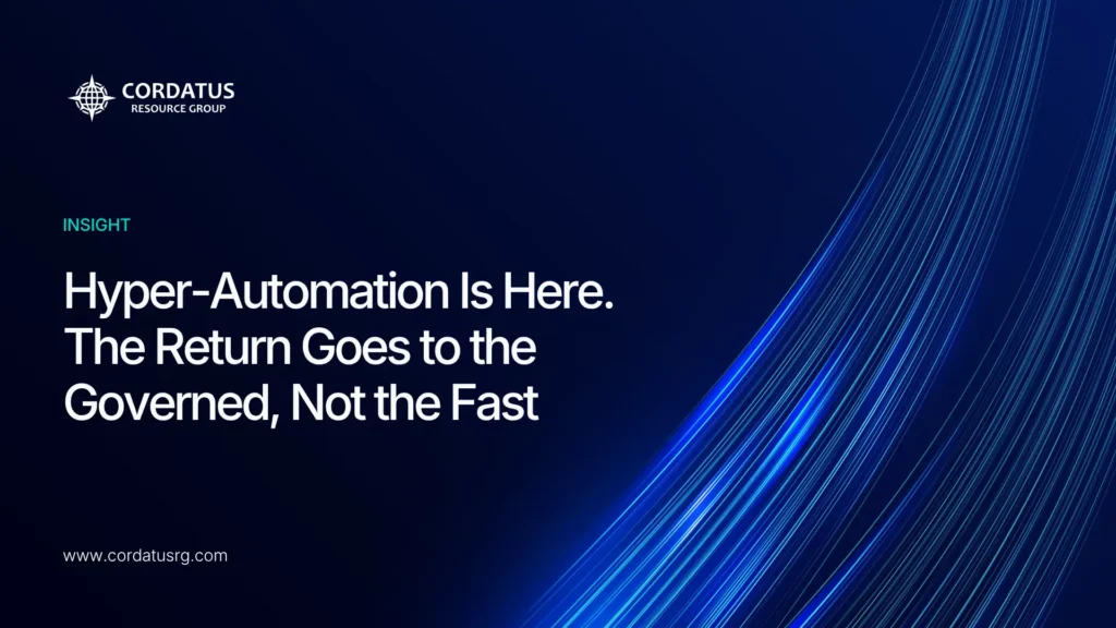 Cordatus Resource Group - Hyper-Automation Is Here. The Return Goes to the Governed, Not the Fast
